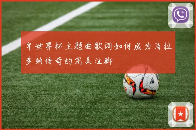 年世界杯主题曲歌词如何成为马拉多纳传奇的完美注脚
