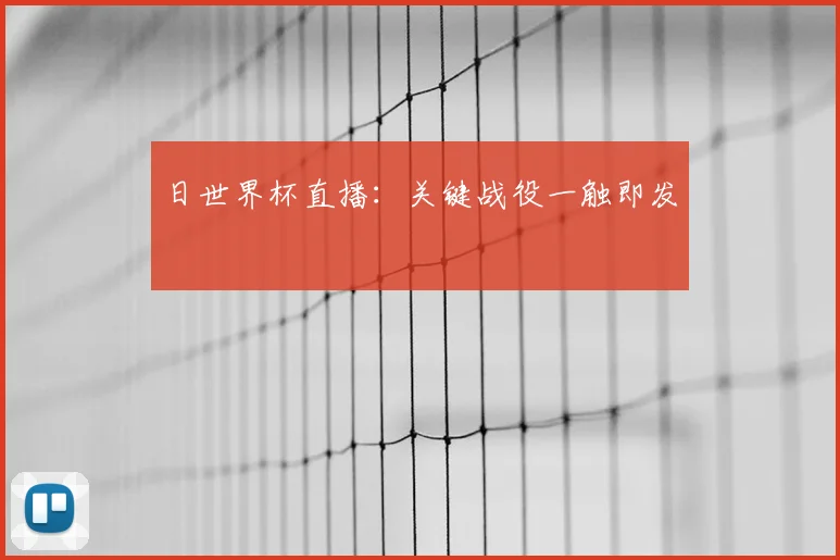 日世界杯直播:关键战役一触即发